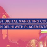 10 Best Digital Marketing Courses in Delhi with Placements in 2023